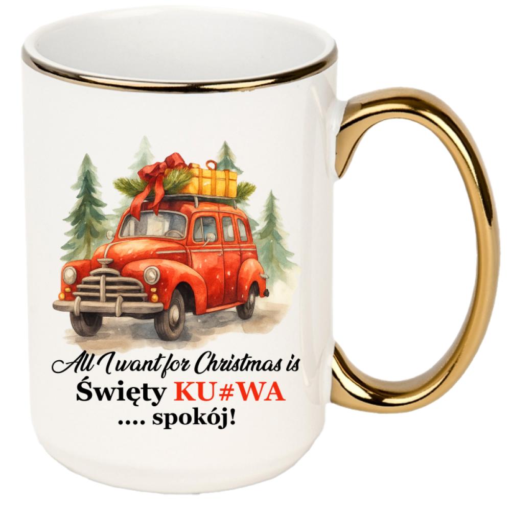 All I Want for Christmas Is Święty Ku#wa Spokój kubek xxl złoty rant i ucho