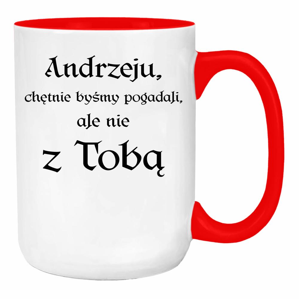 Andrzeju chętnie byśmy pogadali ale nie z Tobą duży kubek ucho kolor kolor red
