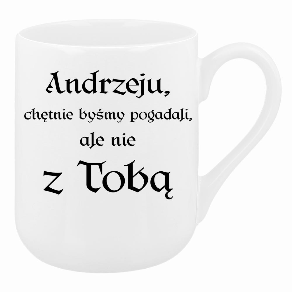 Andrzeju chętnie byśmy pogadali ale nie z Tobą kubek coffee kolor biały