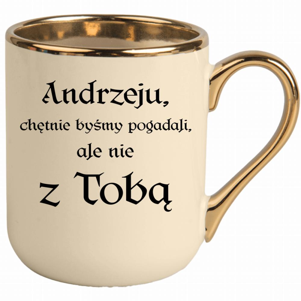 Andrzeju chętnie byśmy pogadali ale nie z Tobą kubek elegant kremowy kolor złoty