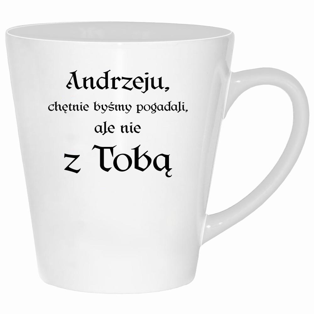 Andrzeju chętnie byśmy pogadali ale nie z Tobą kubek latte kolor biały