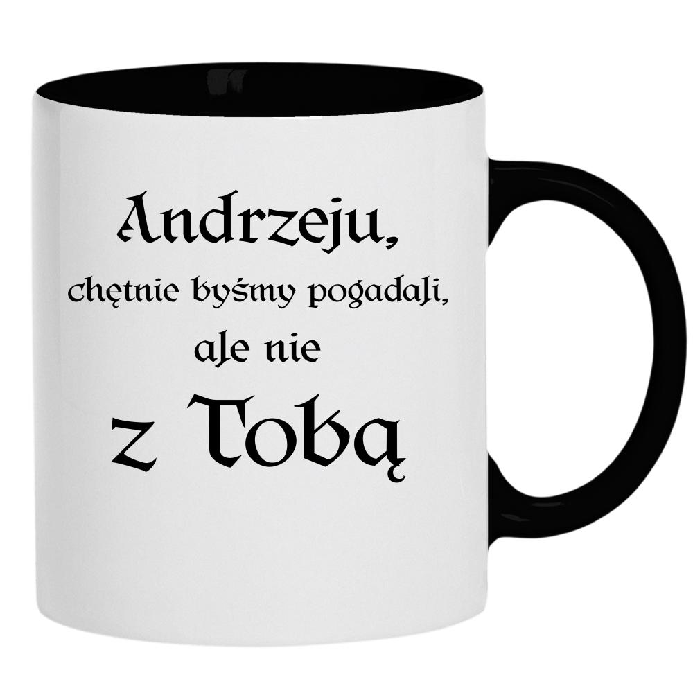 Andrzeju chętnie byśmy pogadali ale nie z Tobą kubek ucho kolor kolor czarnyy
