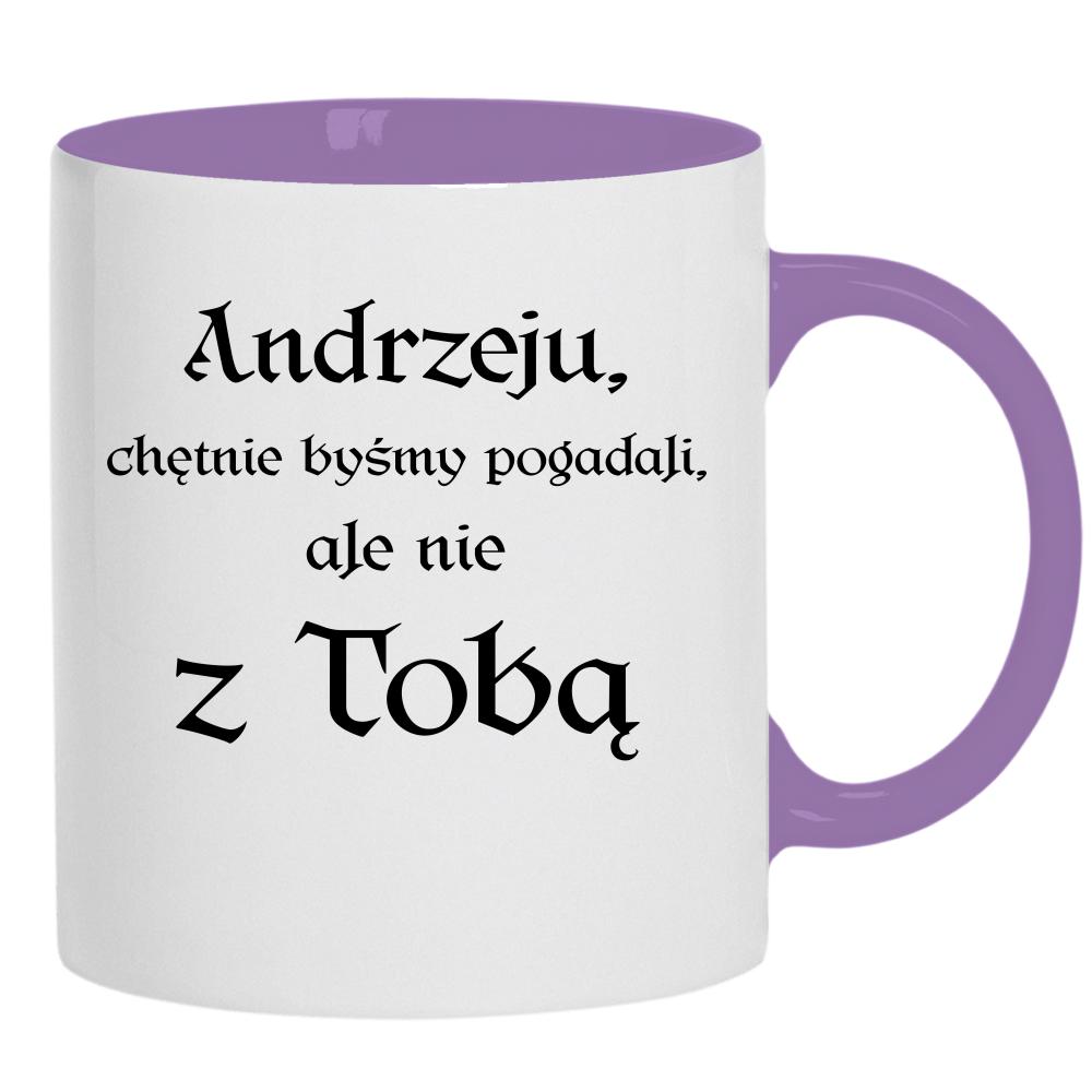 Andrzeju chętnie byśmy pogadali ale nie z Tobą kubek ucho kolor kolor jasnofioletowy