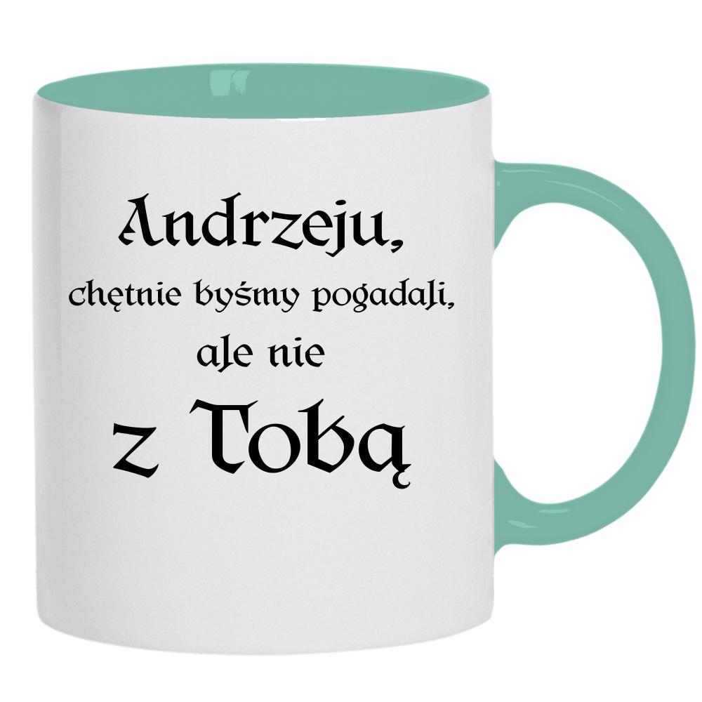 Andrzeju chętnie byśmy pogadali ale nie z Tobą kubek ucho kolor kolor miętowo zielony