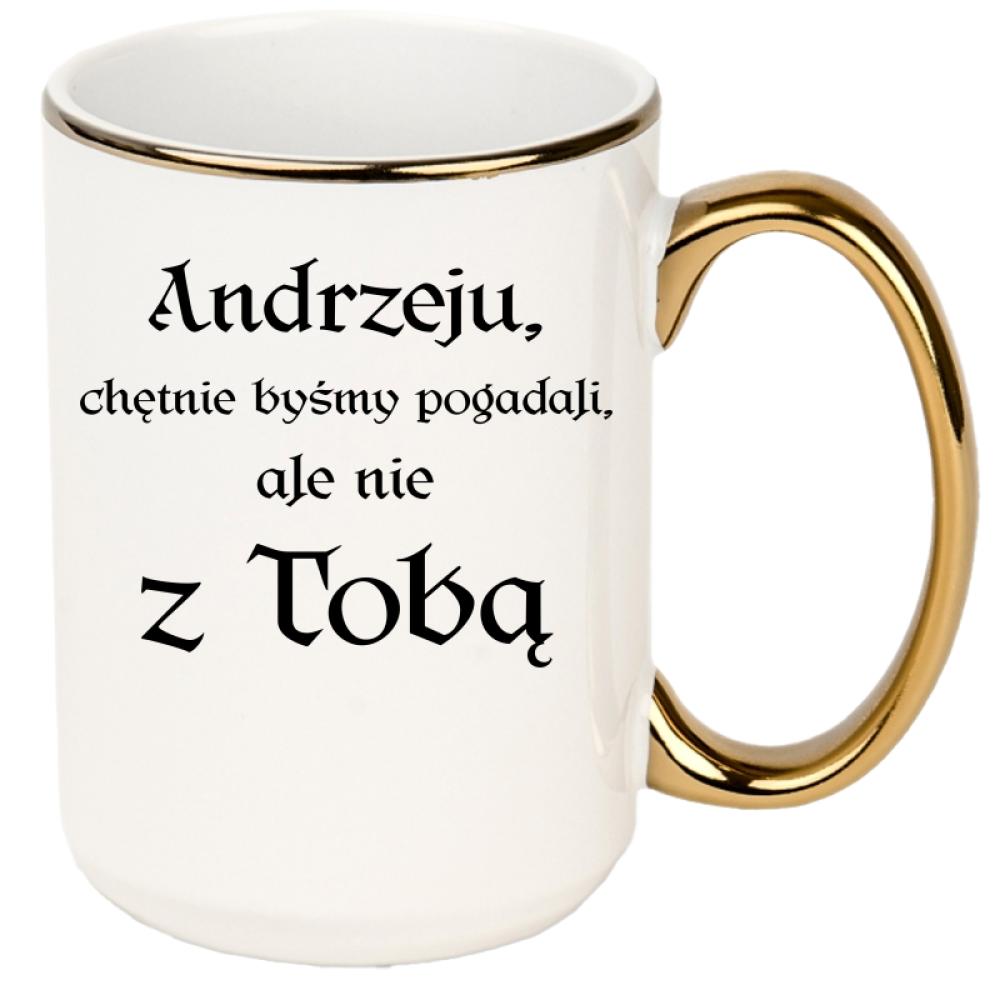 Andrzeju chętnie byśmy pogadali ale nie z Tobą kubek xxl złoty rant i ucho kolor czerwony latte
