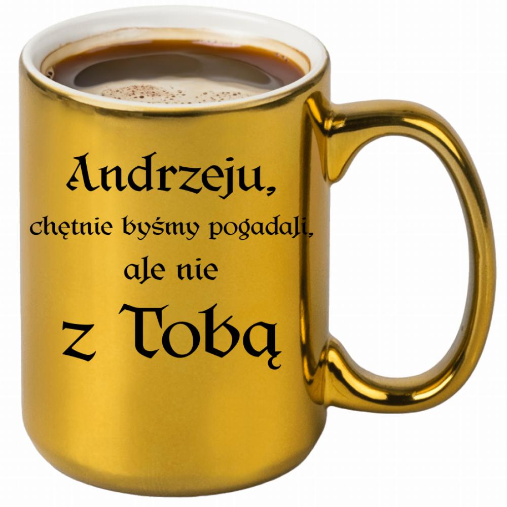 Andrzeju chętnie byśmy pogadali ale nie z Tobą kubek złoty kolor srebrny