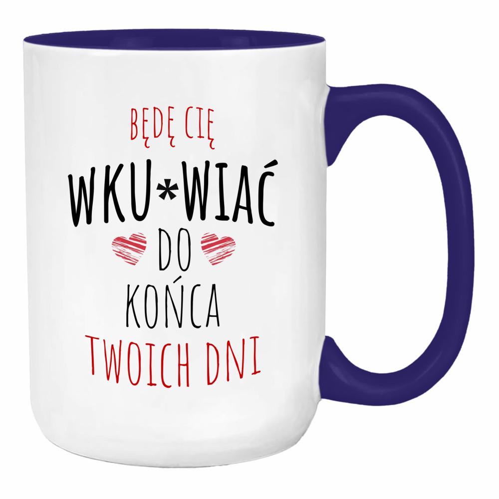 Będę Cię Wku#wiać do końca twoich dni duży kubek ucho kolor kolor navy