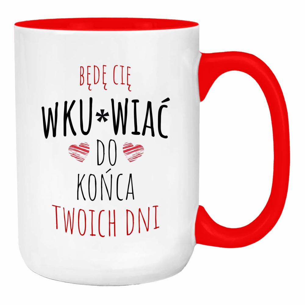 Będę Cię Wku#wiać do końca twoich dni duży kubek ucho kolor kolor red