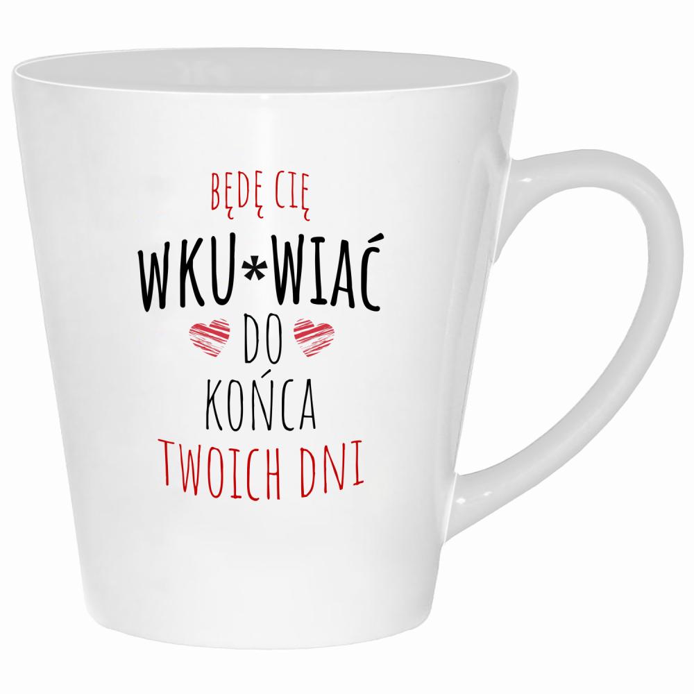 Będę Cię Wku#wiać do końca twoich dni kubek latte kolor biały