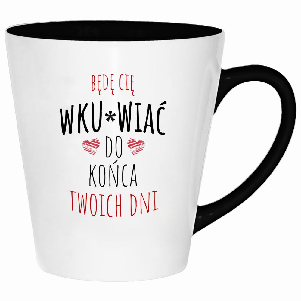 Będę Cię Wku#wiać do końca twoich dni kubek latte kolor czarny
