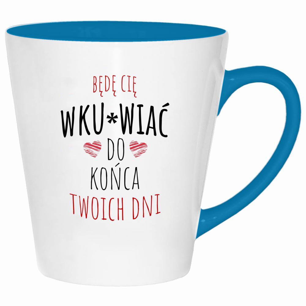 Będę Cię Wku#wiać do końca twoich dni kubek latte kolor turkus