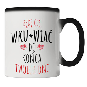Będę Cię Wku#wiać do końca twoich dni