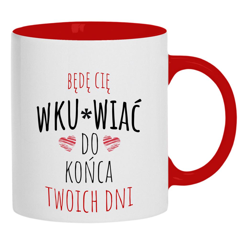 Będę Cię Wku#wiać do końca twoich dni kubek ucho kolor kolor biały