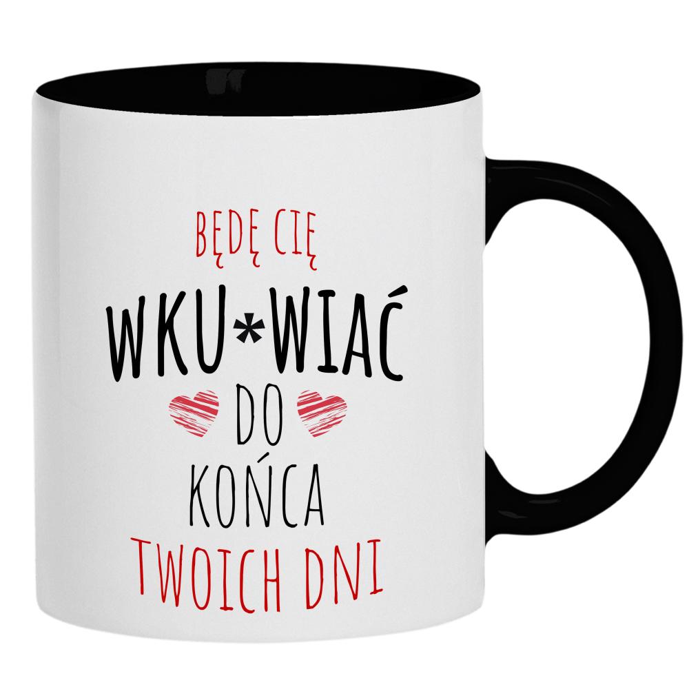 Będę Cię Wku#wiać do końca twoich dni kubek ucho kolor kolor czarnyy