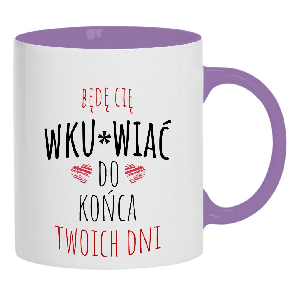 Będę Cię Wku#wiać do końca twoich dni kubek ucho kolor kolor jasnofioletowy