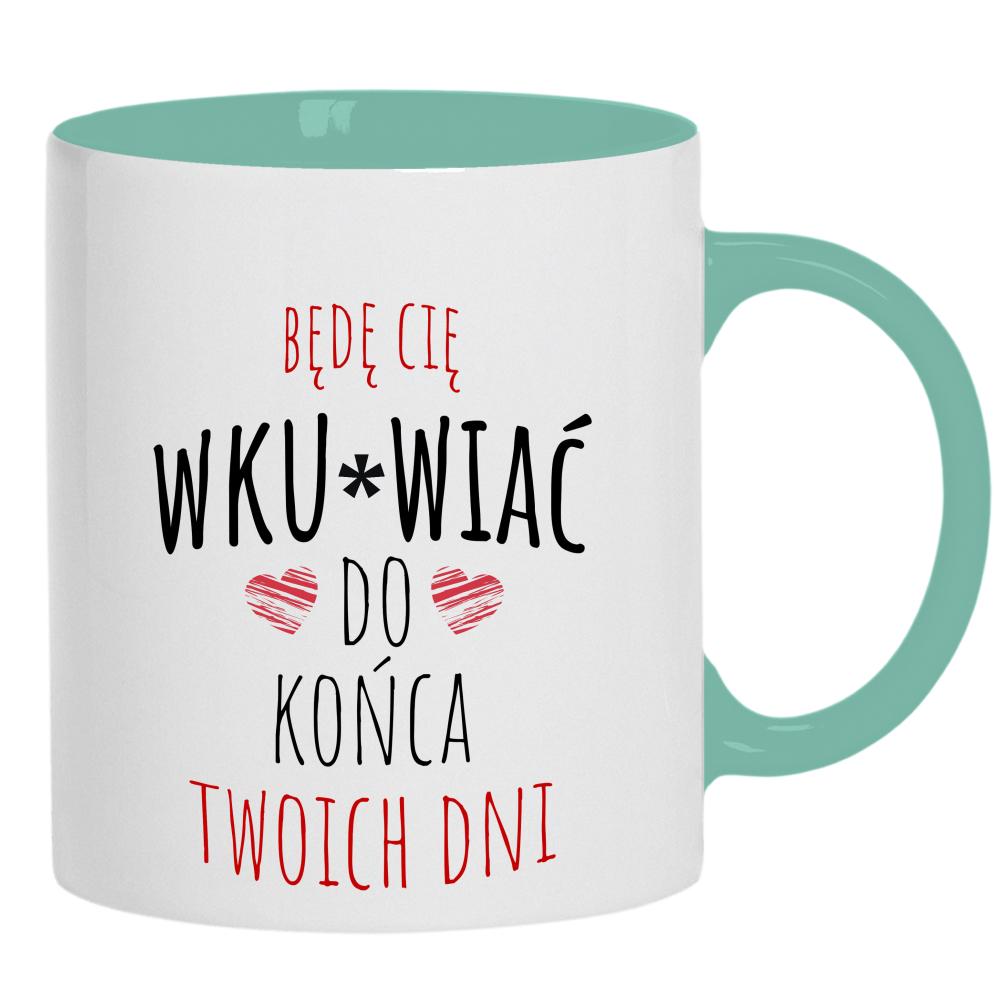 Będę Cię Wku#wiać do końca twoich dni kubek ucho kolor kolor miętowo zielony