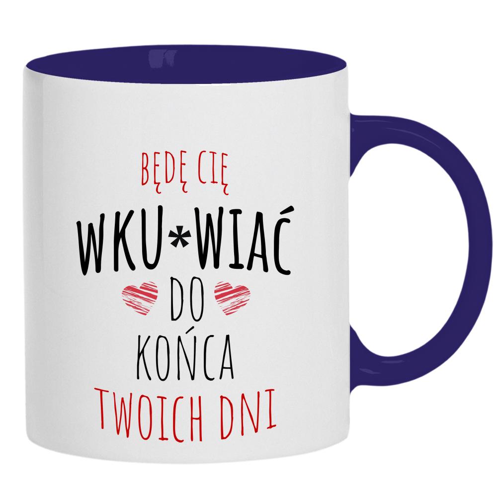 Będę Cię Wku#wiać do końca twoich dni kubek ucho kolor kolor navy