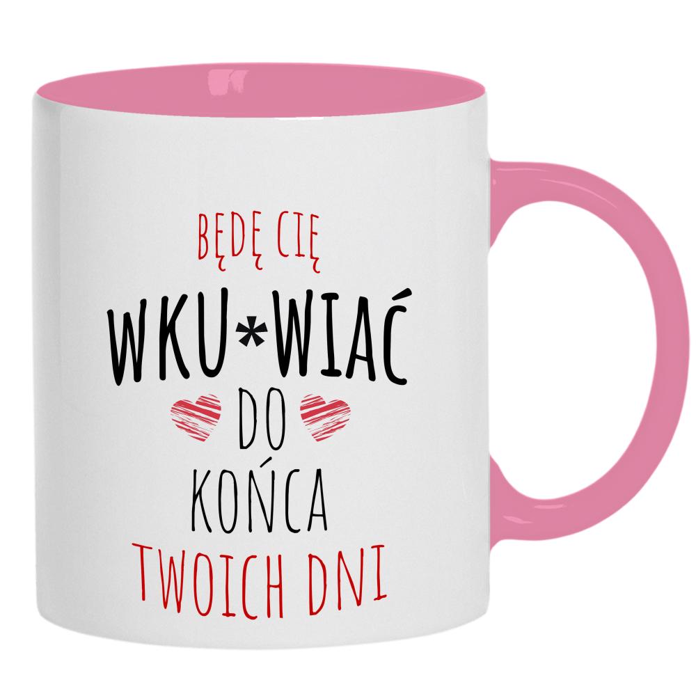 Będę Cię Wku#wiać do końca twoich dni kubek ucho kolor kolor różowy