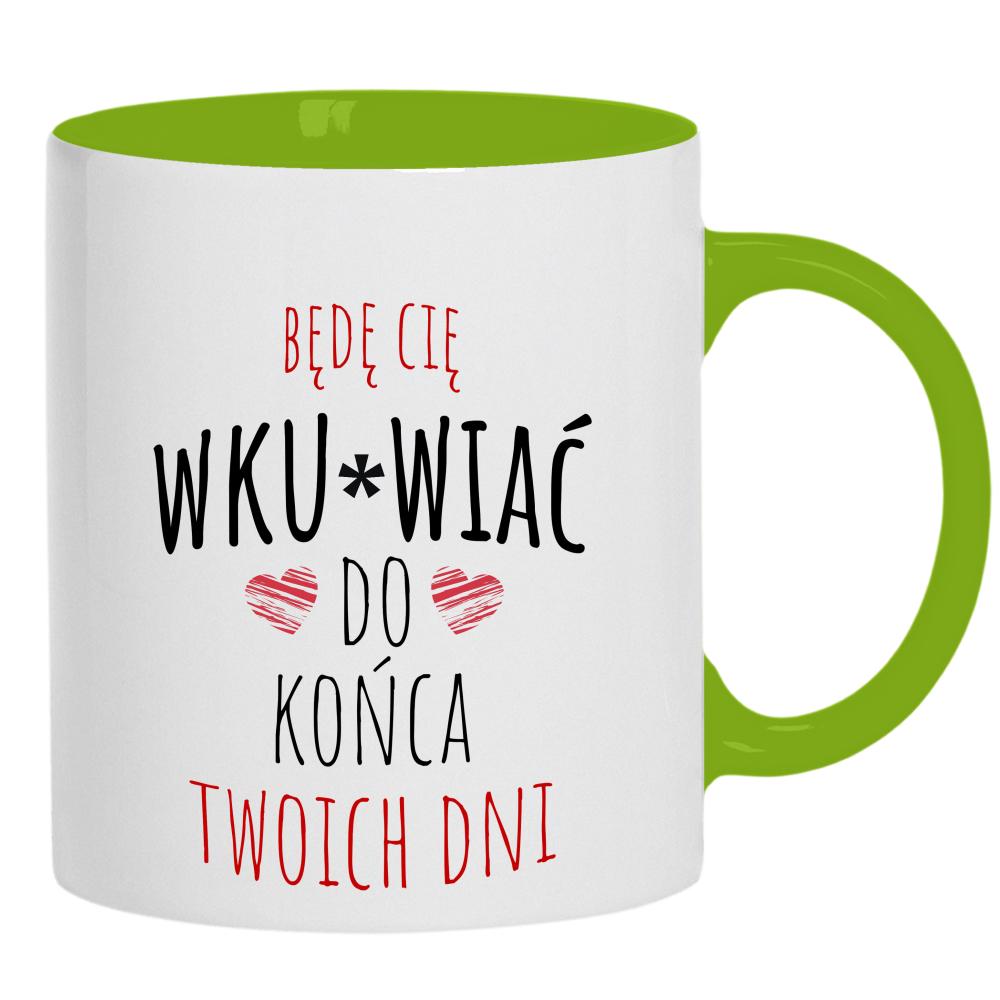 Będę Cię Wku#wiać do końca twoich dni kubek ucho kolor kolor zielony