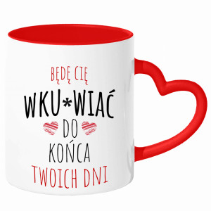 Będę Cię Wku#wiać do końca twoich dni
