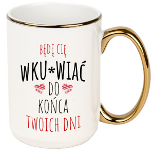Będę Cię wku#wiac do końca Twoich dni
