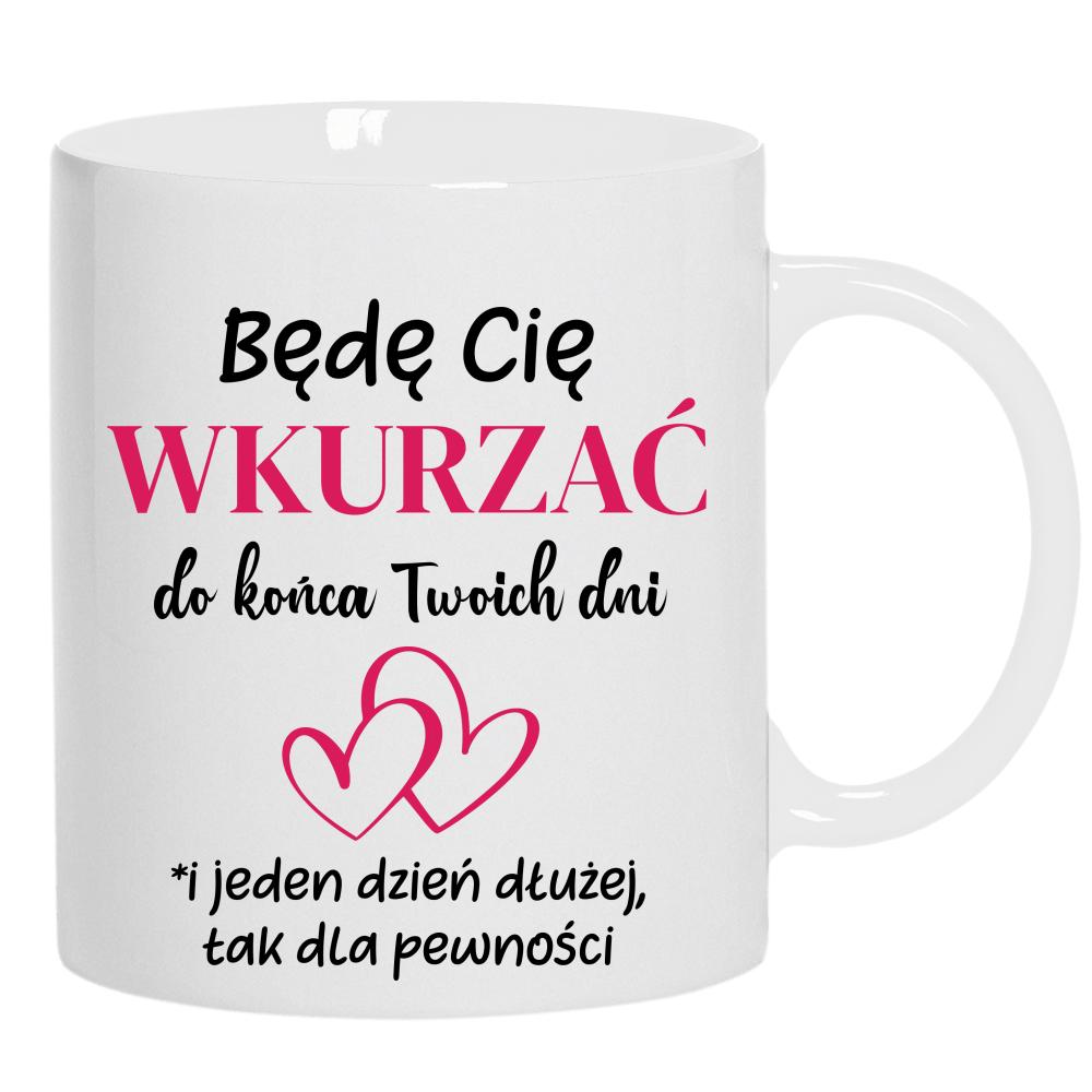 Będę Cię wkurzać do końca Twoich dni kubek ucho kolor kolor biały