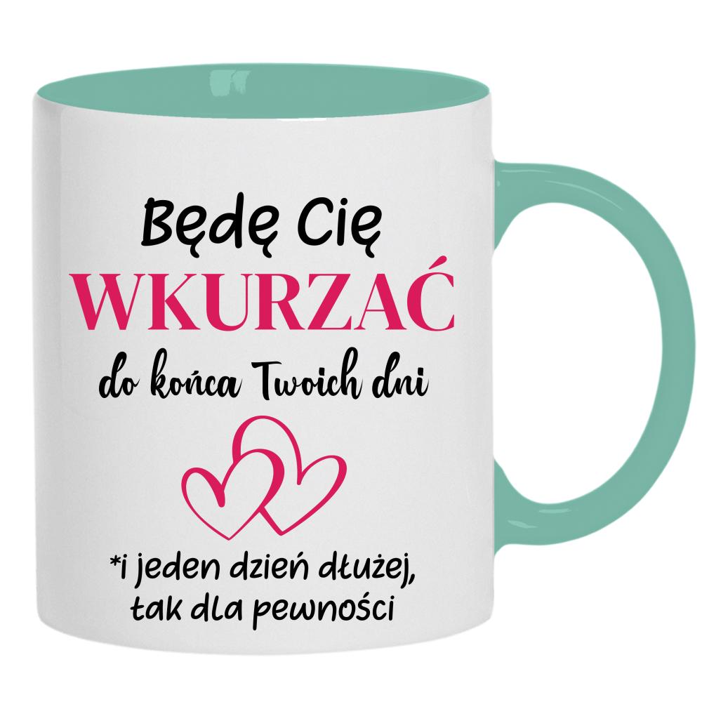 Będę Cię wkurzać do końca Twoich dni kubek ucho kolor kolor miętowo zielony
