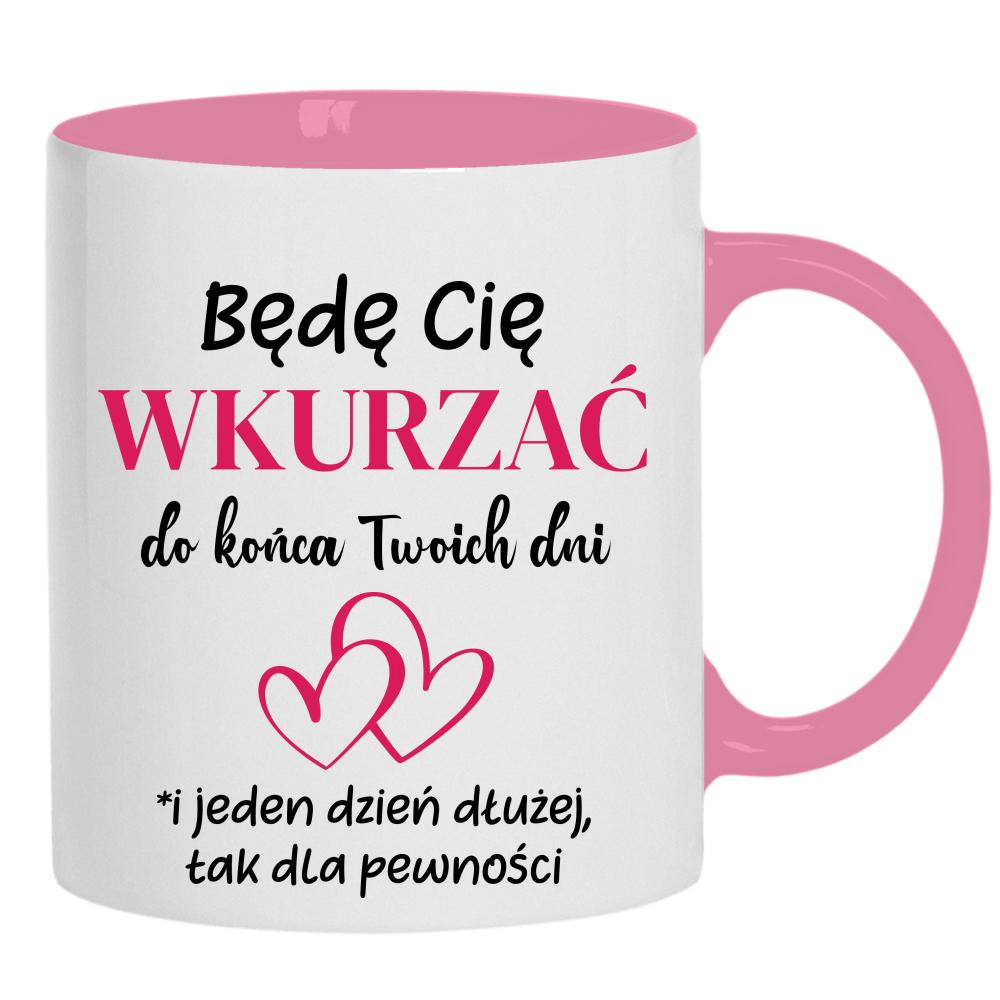 Będę Cię wkurzać do końca Twoich dni kubek ucho kolor kolor różowy