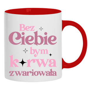 Bez ciebie bym ku*wa zwariowała