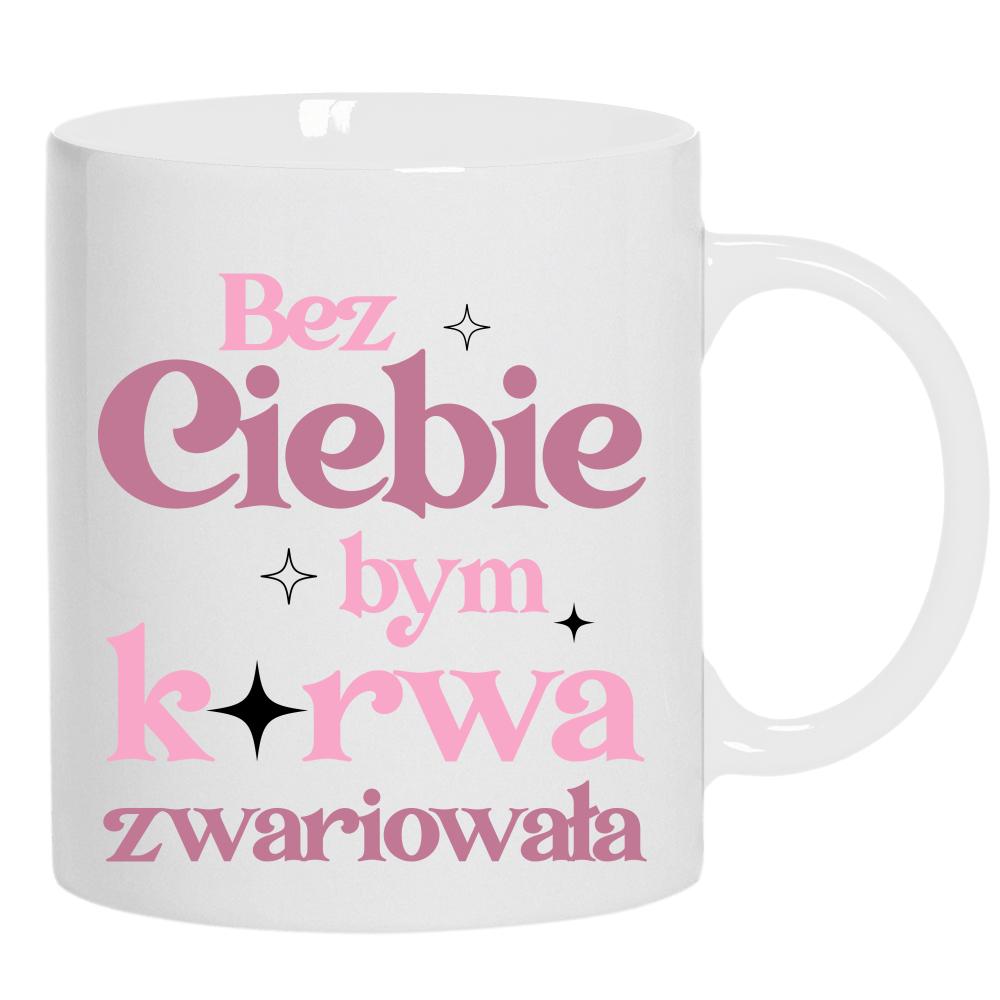 Bez ciebie bym ku*wa zwariowała kubek ucho kolor kolor biały