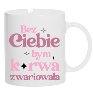 Bez ciebie bym ku*wa zwariowała