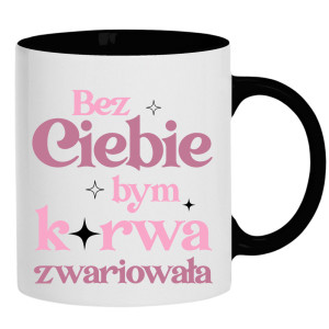 Bez ciebie bym ku*wa zwariowała