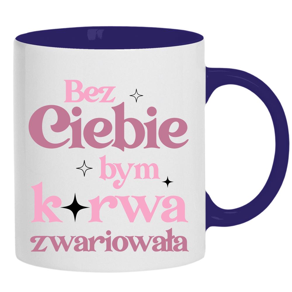 Bez ciebie bym ku*wa zwariowała kubek ucho kolor kolor navy