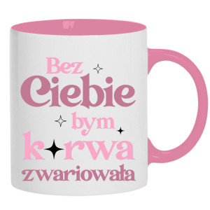 Bez ciebie bym ku*wa zwariowała