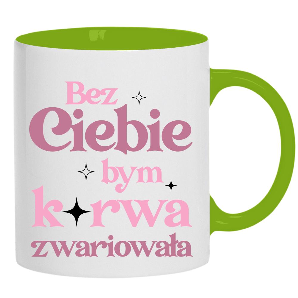 Bez ciebie bym ku*wa zwariowała kubek ucho kolor kolor zielony