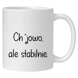 Ch*jowo, ale stabilnie