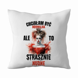 Chciałam być normalna… ale to strasznie nudne