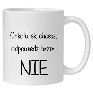 Cokolwiek chcesz, odpowiedź brzmi nie