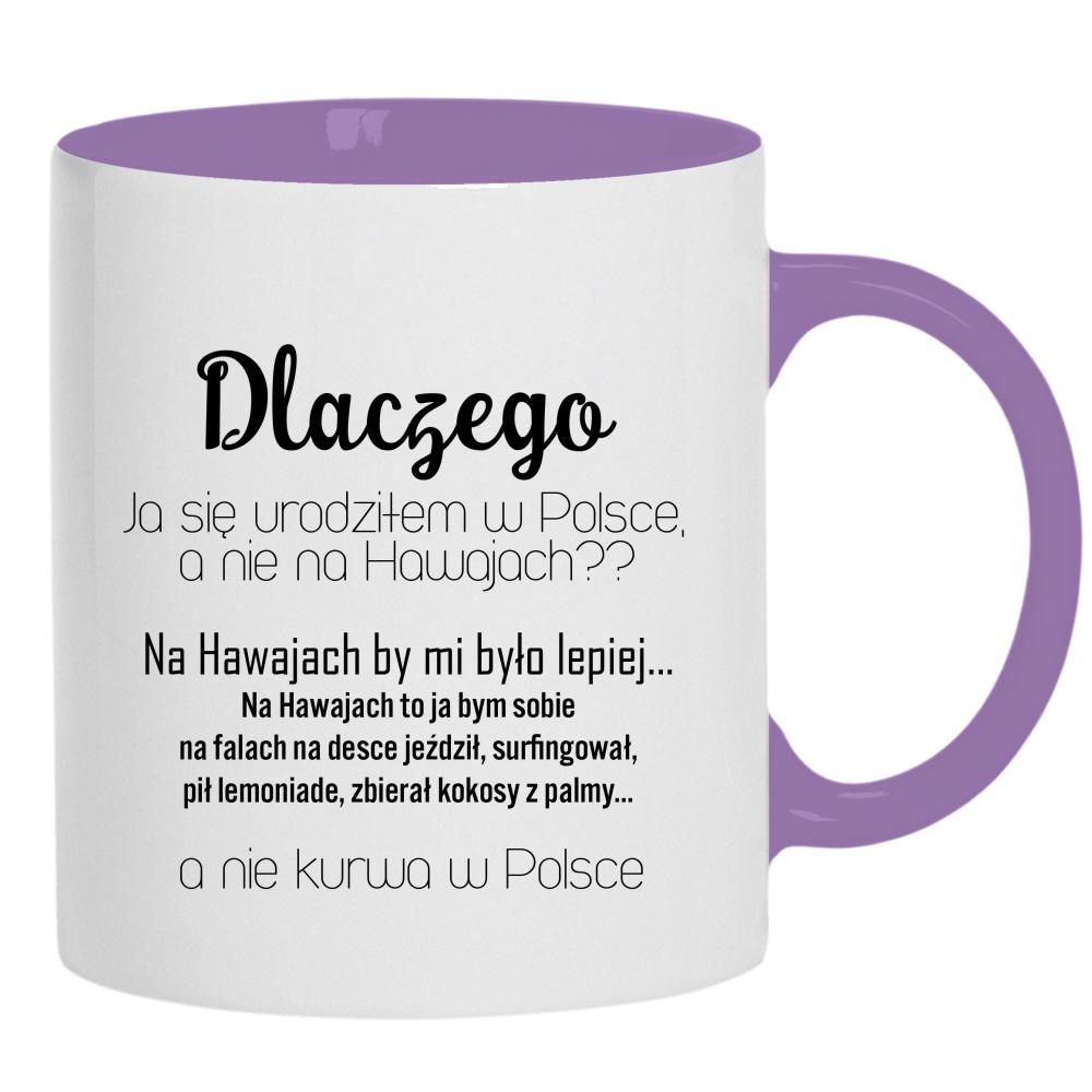 Dlaczego urodziłem się w Polsce nie na Hawajach kubek ucho kolor kolor jasnofioletowy