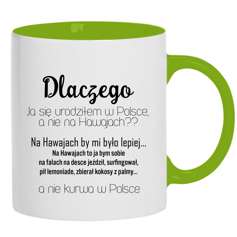 Dlaczego urodziłem się w Polsce nie na Hawajach kubek ucho kolor kolor zielony