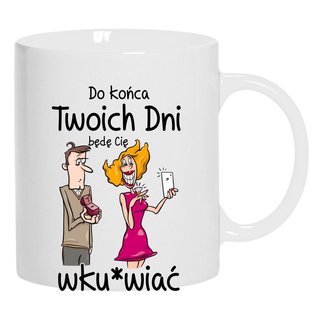 Do końca twoich dni… będę cię wku*wiać kubek ucho kolor kolor biały