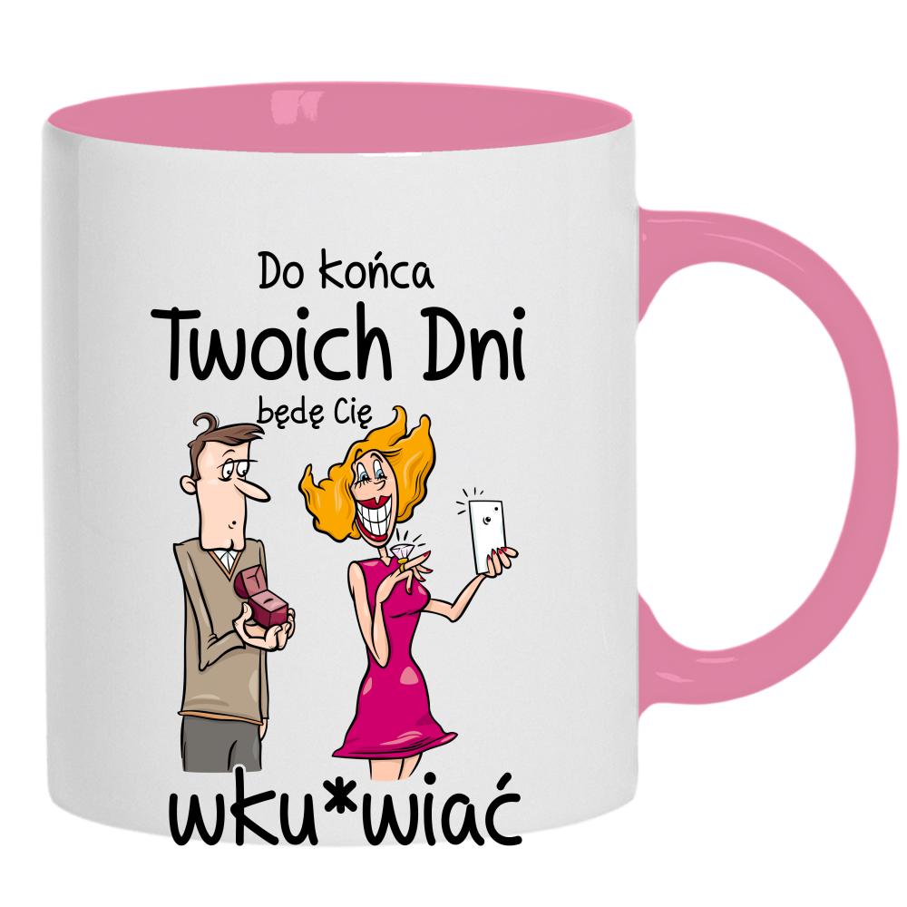 Do końca twoich dni… będę cię wku*wiać kubek ucho kolor kolor różowy