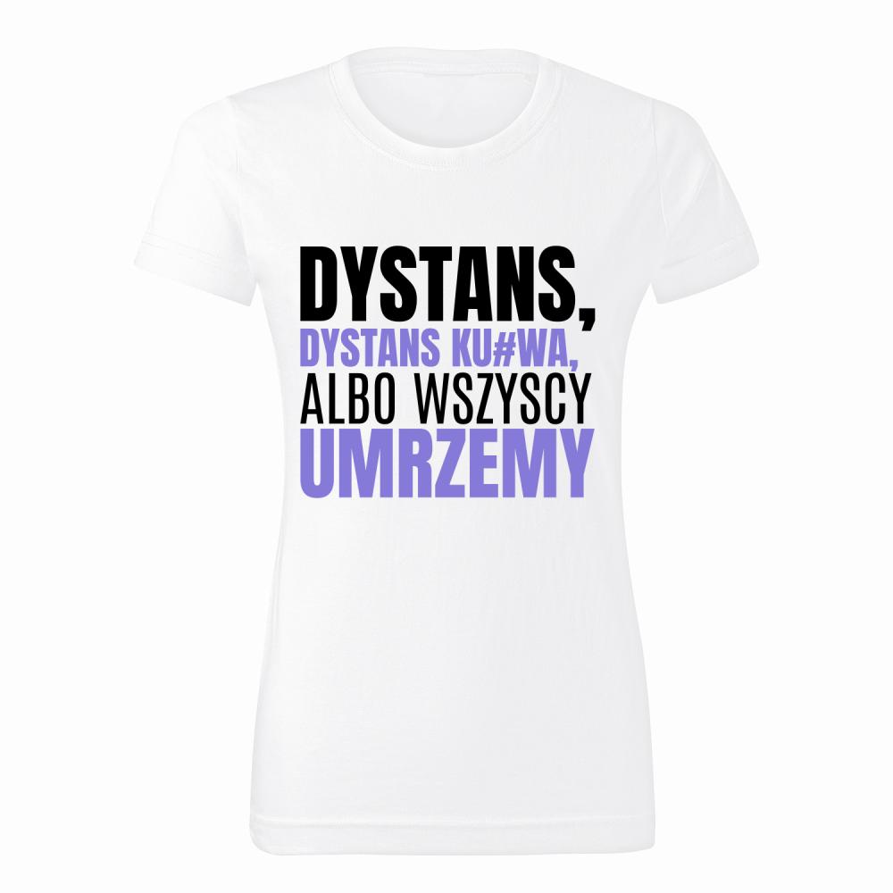 Dystans, dystans ku#wa, albo wszyscy umrzemy koszulka damska