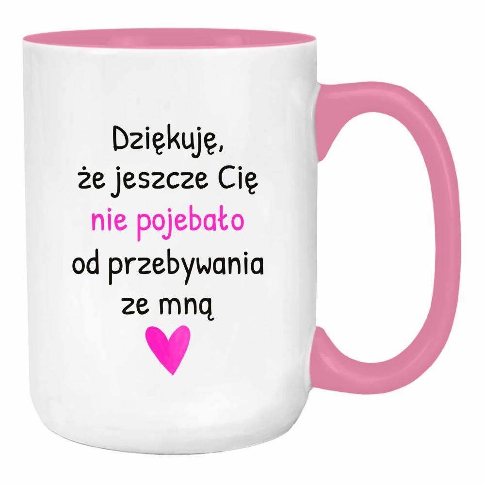 Dziękuję, że jeszcze Cię nie poje#ało duży kubek ucho kolor kolor różowy
