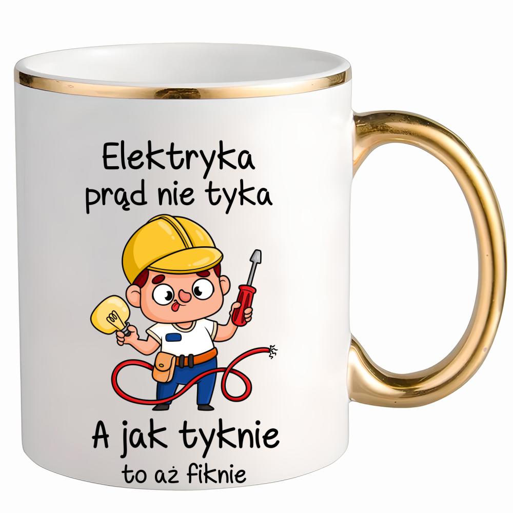 Elektryka prąd nie tyka a jak tyknie kubek ze złotym uchem i rantem