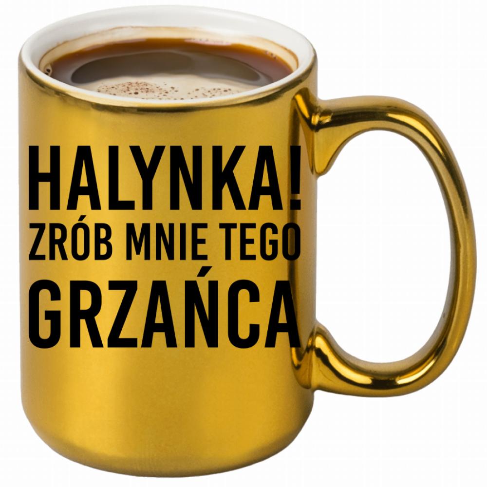 Halynka, zrób mnie tego grzańca kubek złoty