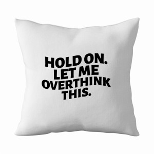 HOLD ON LET ME OVERTHINK THIS