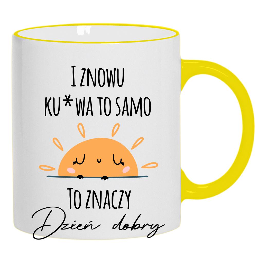 I znowu ku#wa to samo. To znaczy dzień dobry kubek żółty uchwyt i rant
