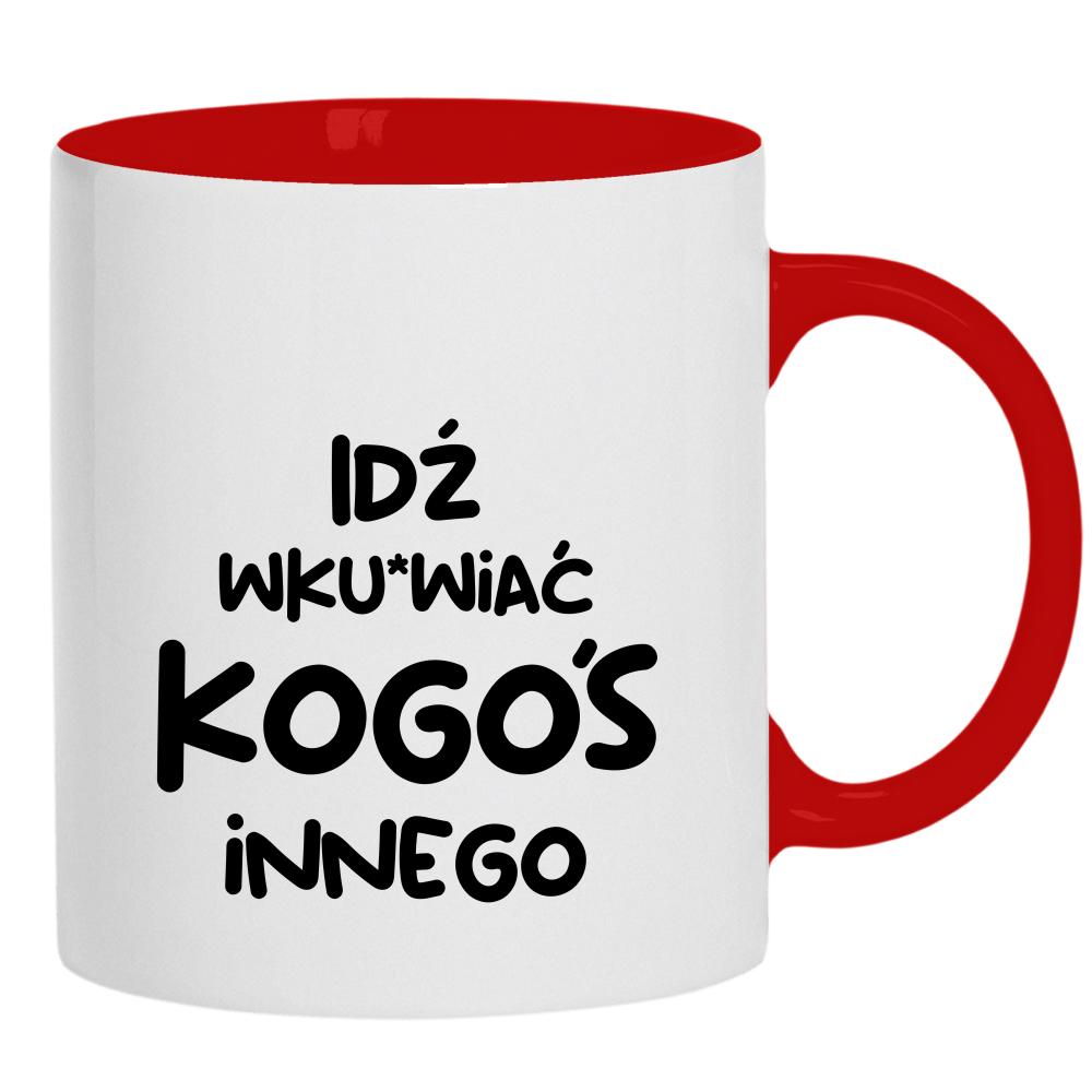 Idź wk#rwiać kogoś innego kubek ucho kolor