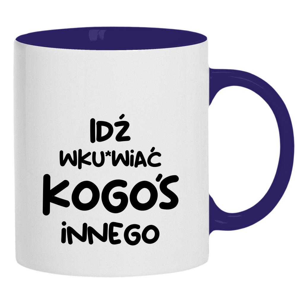 Idź wk#rwiać kogoś innego kubek ucho kolor kolor navy